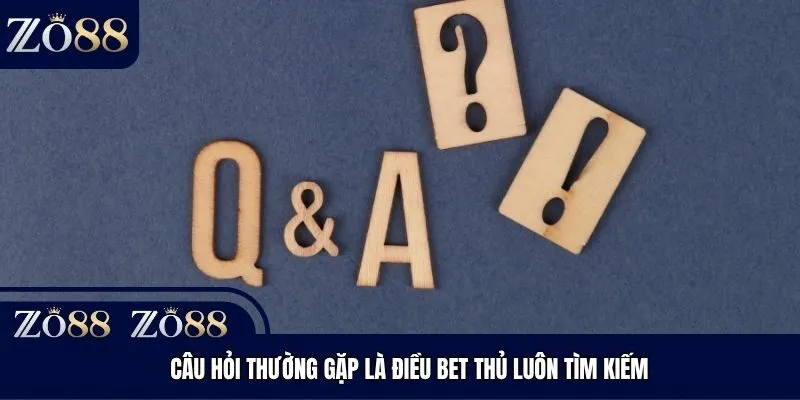 Câu hỏi thường gặp là điều bet thủ luôn tìm kiếm