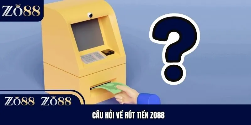 Câu hỏi về rút tiền Zo88