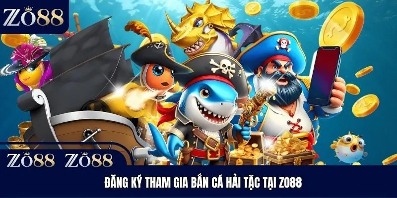Đăng ký tham gia Bắn Cá Hải Tặc tại Zo88