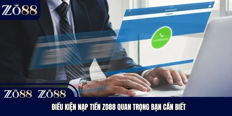 Điều kiện nạp tiền Zo88 quan trọng bạn cần biết