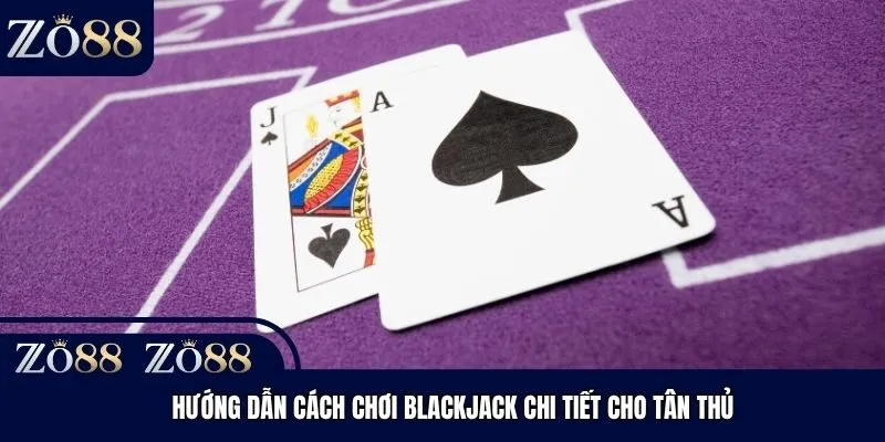 Hướng dẫn cách chơi Blackjack chi tiết cho tân thủ