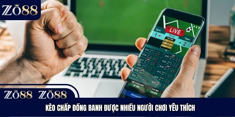 Kèo chấp đồng banh được nhiều người chơi yêu thích