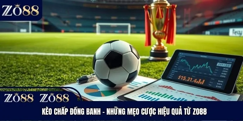 Kèo Chấp Đồng Banh - Những Mẹo Cược Hiệu Quả Từ Zo88
