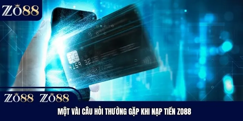 Một vài câu hỏi thường gặp khi nạp tiền Zo88