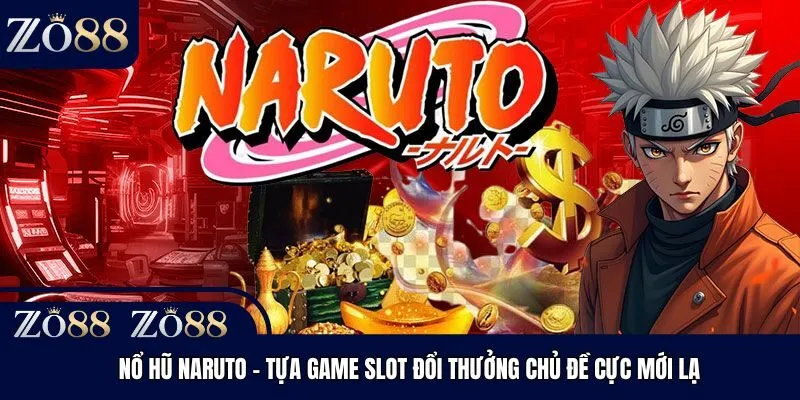 Nổ Hũ Naruto - Tựa Game Slot Đổi Thưởng Chủ Đề Cực Mới Lạ