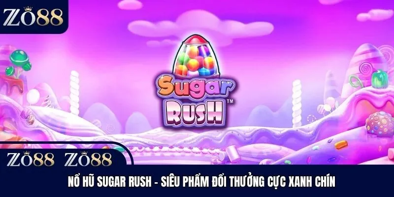 Nổ Hũ Sugar Rush - Siêu Phẩm Đổi Thưởng Cực Xanh Chín