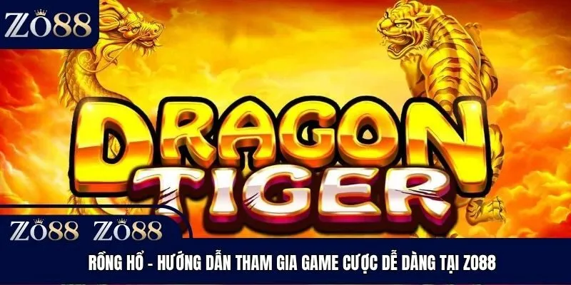 Rồng Hổ - Hướng Dẫn Tham Gia Game Cược Dễ Dàng Tại Zo88