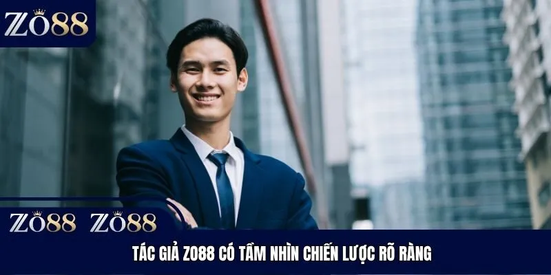 Tác giả Zo88 có tầm nhìn chiến lược rõ ràng