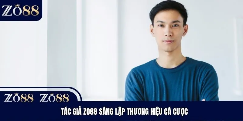 Tác giả Zo88 sáng lập thương hiệu cá cược
