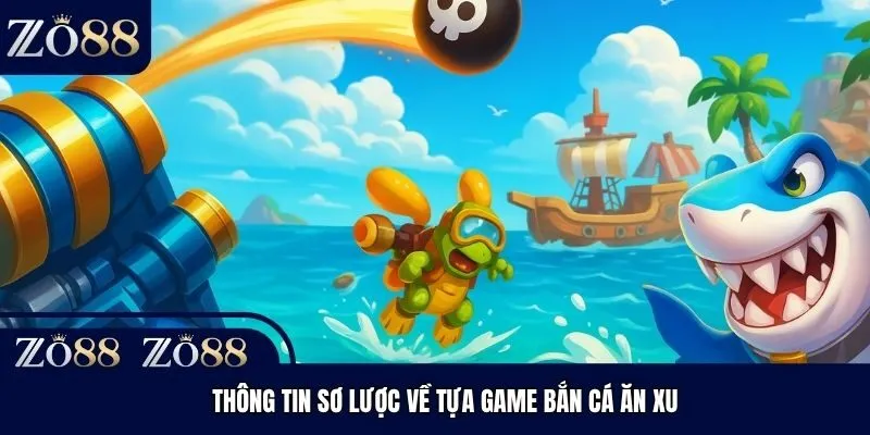 Thông tin sơ lược về tựa game bắn cá ăn xu